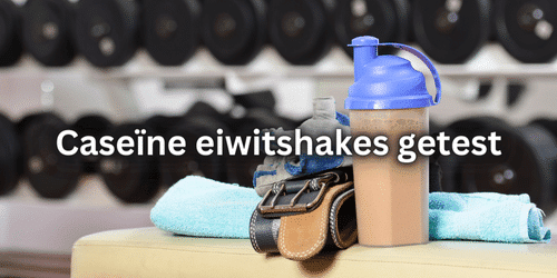 Caseïne eiwitshakes getest