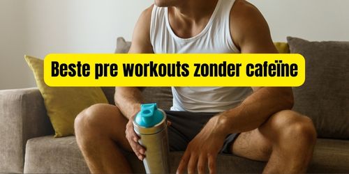 beste pre workouts zonder cafeïne